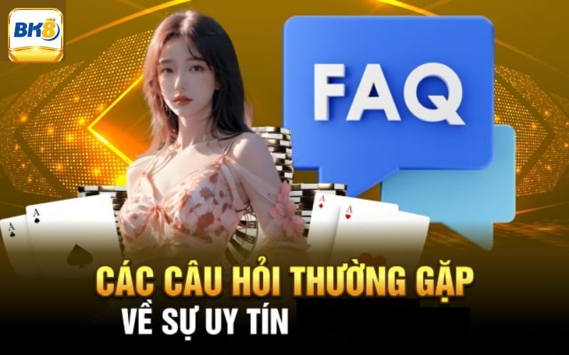 Những câu hỏi thường gặp Bk8 về uy tín của nhà cái