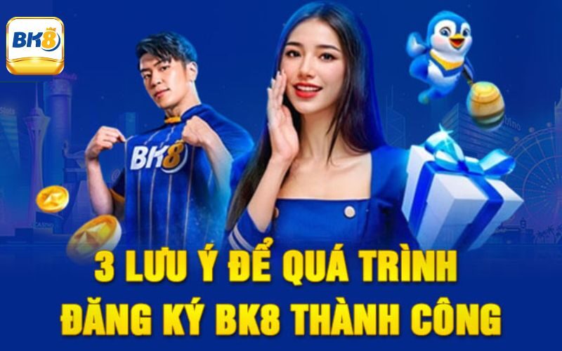 Các lưu ý khi bạn đăng ký Bk8